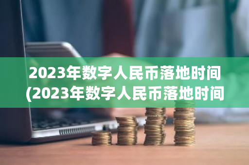 2023年数字人民币落地时间(2023年数字人民币落地时间**消息)-**张图片-ZBLOG