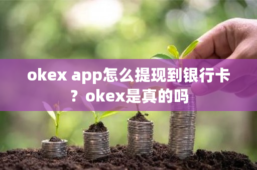 okex app怎么提现到银行卡？okex是真的吗-**张图片-ZBLOG