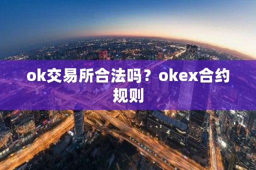ok交易所合法吗？okex合约规则-**张图片-ZBLOG