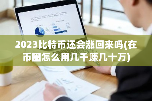 2023比特币还会涨回来吗(在币圈怎么用几千赚几十万)-**张图片-ZBLOG