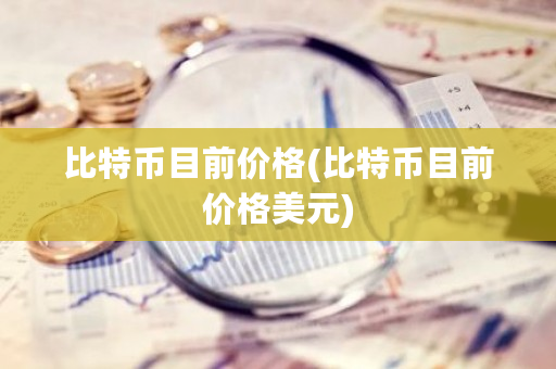 比特币目前价格(比特币目前价格美元)-**张图片-ZBLOG