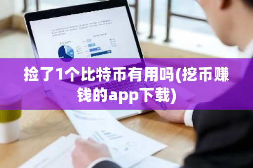 捡了1个比特币有用吗(挖币赚钱的app下载)-**张图片-ZBLOG