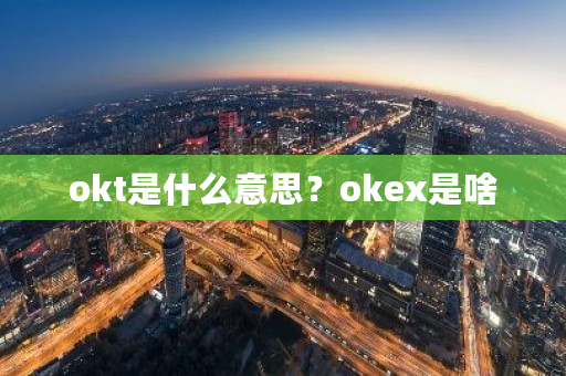 okt是什么意思？okex是啥-**张图片-ZBLOG
