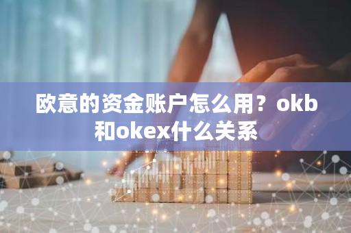 欧意的资金账户怎么用？<a href=https://www.globetech.com.cn/news/299220.html target=_blank class=infotextkey>ok</a>b和okex什么关系-**张图片-ZBLOG