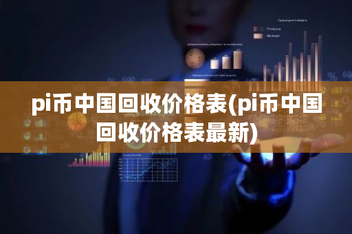 pi币**回收价格表(pi币**回收价格表**)-**张图片-ZBLOG