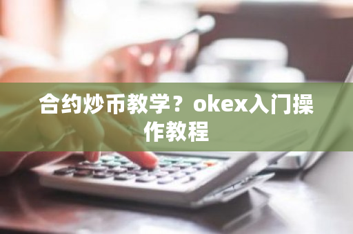 合约炒币教学？<a href=https://www.globetech.com.cn/news/299220.html target=_blank class=infotextkey>ok</a>ex入门操作教程-**张图片-ZBLOG