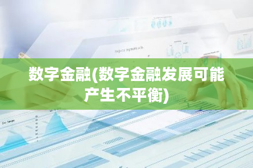数字金融(数字金融发展可能产生不平衡)-**张图片-ZBLOG