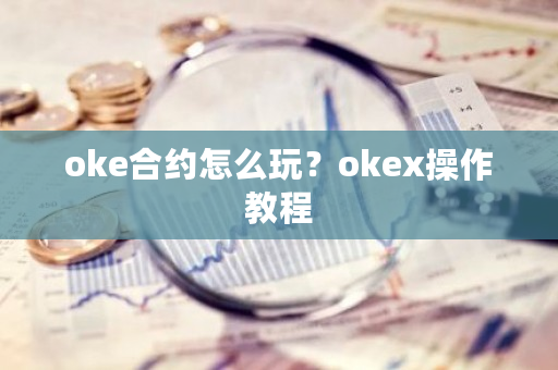 oke合约怎么玩？okex操作教程-**张图片-ZBLOG