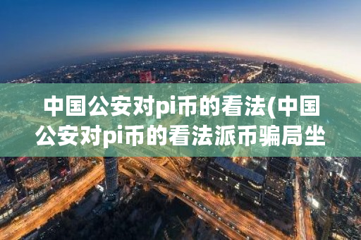 ****对pi币的看法(****对pi币的看法派币**坐牢吗)-**张图片-ZBLOG