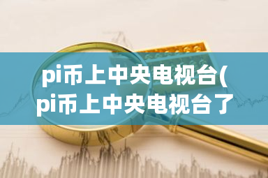 pi币上**电视台(pi币上**电视台了吗)-**张图片-ZBLOG