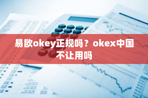 易欧okey正规吗？okex**不让用吗-**张图片-ZBLOG