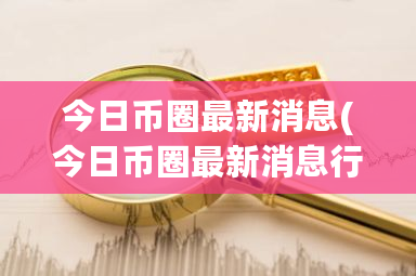 今日币圈**消息(今日币圈**消息行情)-**张图片-ZBLOG