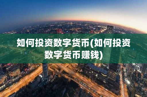 如何投资数字货币(如何投资数字货币赚钱)-**张图片-ZBLOG
