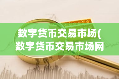 数字货币交易市场(数字货币交易市场网站)-**张图片-ZBLOG