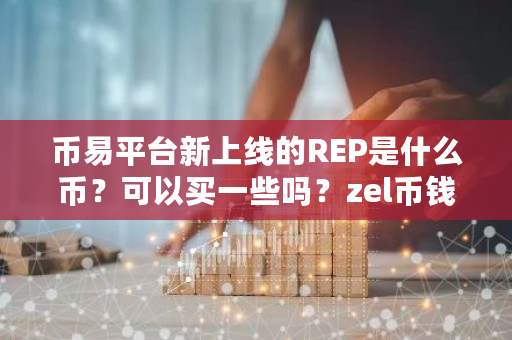 币易平台新上线的REP是什么币？可以买一些吗？zel币钱包-**张图片-ZBLOG