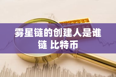 雾星链的创建人是谁链 比特币-**张图片-ZBLOG