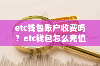 etc钱包账户收费吗？etc钱包怎么充值 农业银行-**张图片-ZBLOG
