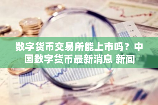数字货币交易所能上市吗？**数字货币**消息 新闻-**张图片-ZBLOG