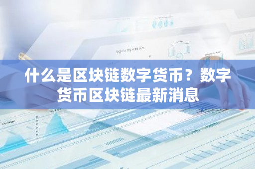 什么是区块链数字货币？数字货币区块链**消息-**张图片-ZBLOG
