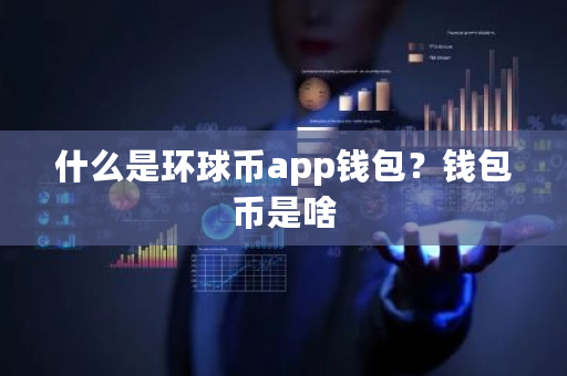 什么是环球币app钱包？钱包币是啥-**张图片-ZBLOG