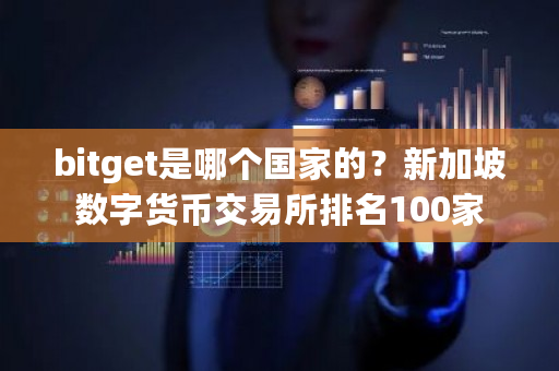 bitget是哪个**的？新加坡数字货币交易所排名100家-**张图片-ZBLOG