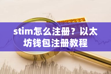 stim怎么注册？以太坊钱包注册教程-**张图片-ZBLOG