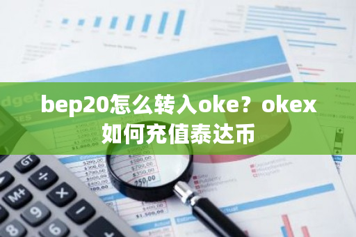 bep20怎么转入oke？okex如何充值泰达币-**张图片-ZBLOG