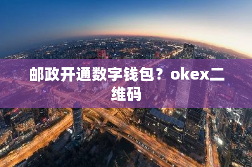邮政开通数字钱包？<a href=https://www.globetech.com.cn/news/299220.html target=_blank class=infotextkey>ok</a>ex二维码-**张图片-ZBLOG