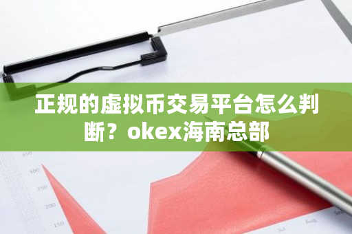 正规的虚拟币交易平台怎么判断？okex海南总部-**张图片-ZBLOG