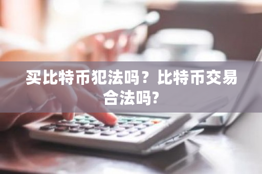 买比特币犯法吗？比特币交易合法吗?-**张图片-ZBLOG