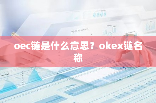 oec链是什么意思？okex链名称-**张图片-ZBLOG