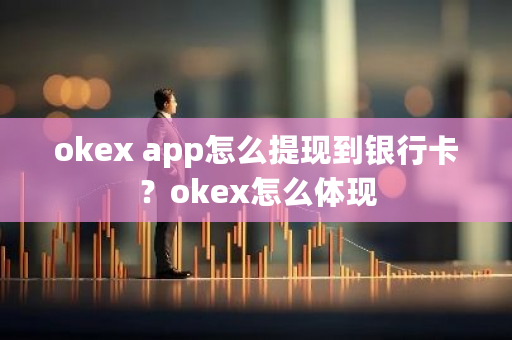 okex app怎么提现到银行卡？okex怎么体现-**张图片-ZBLOG