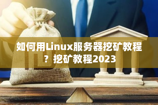 如何用Linux服务器挖矿教程?挖矿教程2023-**张图片-ZBLOG 如何用Linux服务器挖矿教程?挖矿教程2023-**张图片-ZBLOG