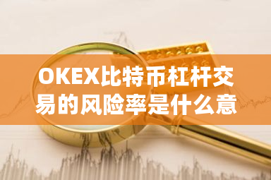 OKEX比特币杠杆交易的风险率是什么意思？比特币杠杆玩法规则-**张图片-ZBLOG