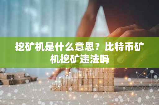 挖矿机是什么意思？比特币矿机挖矿违法吗-**张图片-ZBLOG