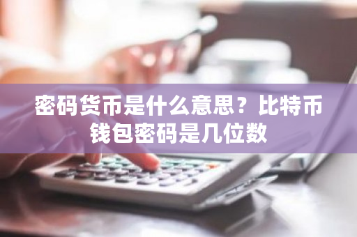 密码货币是什么意思？比特币钱包密码是几位数-**张图片-ZBLOG