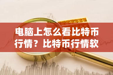 电脑上怎么看比特币行情？比特币行情软件aicoin-**张图片-ZBLOG