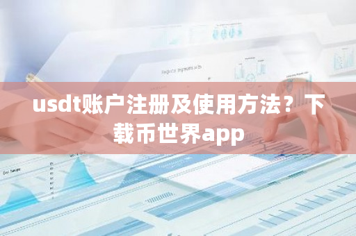 usdt账户注册及使用方法？下载币世界app-**张图片-ZBLOG