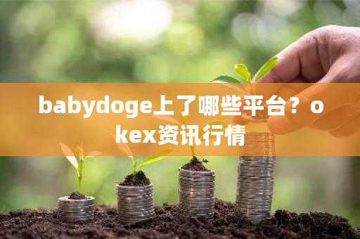 babydoge上了哪些平台？okex资讯行情-**张图片-ZBLOG