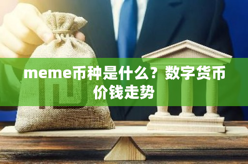 meme币种是什么？数字货币价钱走势-**张图片-ZBLOG