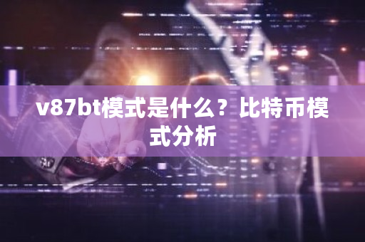 v87bt模式是什么？<a href=https://www.globetech.com.cn/news/299313.html target=_blank class=infotextkey>比特币</a>模式分析-**张图片-ZBLOG