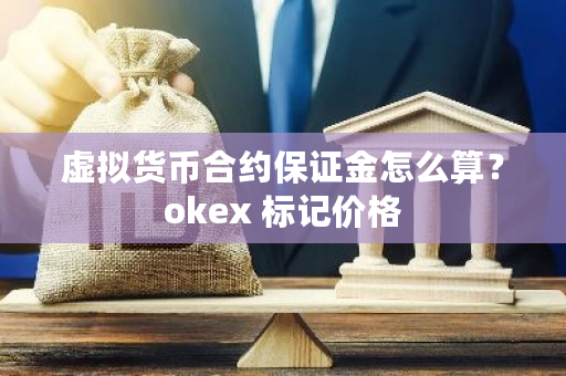 虚拟货币合约保证金怎么算？okex 标记价格-**张图片-ZBLOG