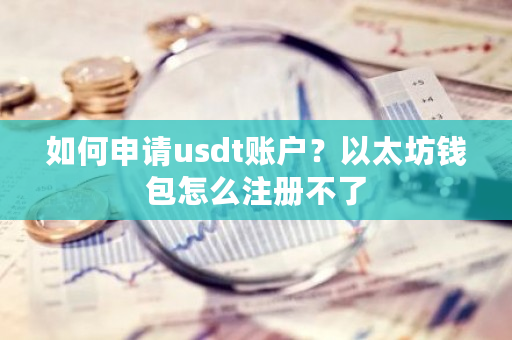 如何申请usdt账户？以太坊钱包怎么注册不了-**张图片-ZBLOG