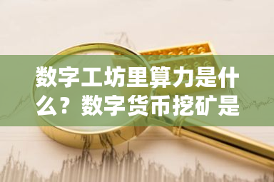 数字工坊里算力是什么？数字货币挖矿是什么意思?-**张图片-ZBLOG