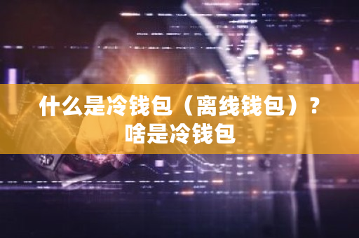 什么是冷钱包（离线钱包）？啥是冷钱包-**张图片-ZBLOG
