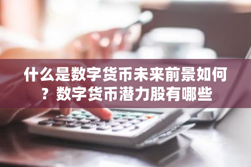 什么是数字货币未来前景如何？数字货币潜力股有哪些-**张图片-ZBLOG