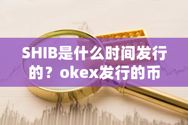 SHIB是什么时间发行的？okex发行的币-**张图片-ZBLOG