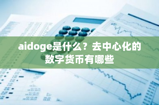 aidoge是什么?去**化的数字货币有哪些-**张图片-ZBLOG aidoge是什么?去**化的数字货币有哪些-**张图片-ZBLOG