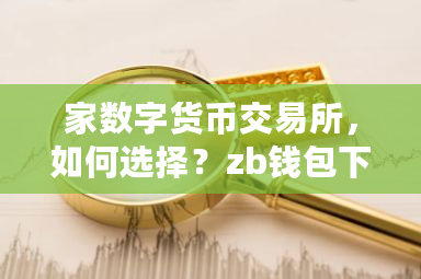 家数字货币交易所，如何选择？zb钱包下载-**张图片-ZBLOG