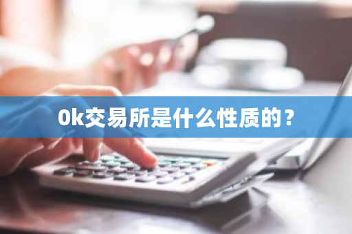 0k交易所是什么性质的？-**张图片-ZBLOG